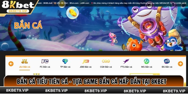 Bắn Cá Tiểu Tiên Cá - Tựa Game Bắn Cá Hấp Dẫn Tại 8KBET