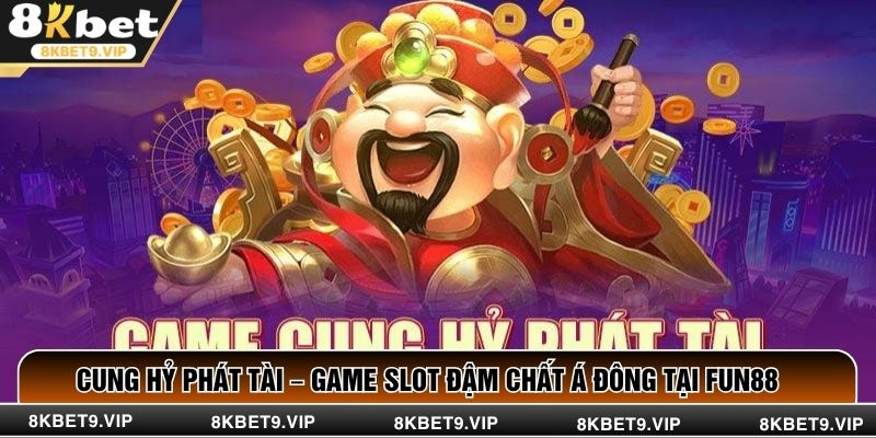 Cung Hỷ Phát Tài – Game Slot Đậm Chất Á Đông Tại Fun88