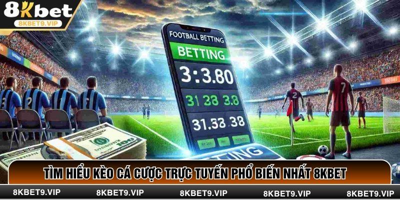 Tìm Hiểu Kèo Cá Cược Trực Tuyến Phổ Biến Nhất 8KBET