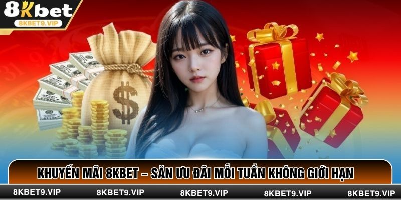 Khuyến mãi 8KBET – Săn Ưu Đãi Mỗi Tuần Không Giới Hạn