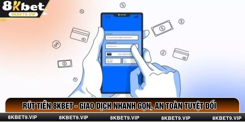 Rút Tiền 8KBET - Giao Dịch Nhanh Gọn, An Toàn Tuyệt Đối