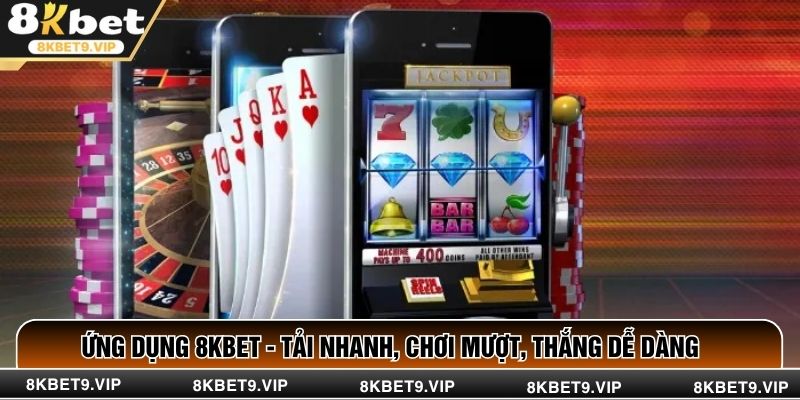 Ứng dụng 8KBET - Tải Nhanh, Chơi Mượt, Thắng Dễ Dàng