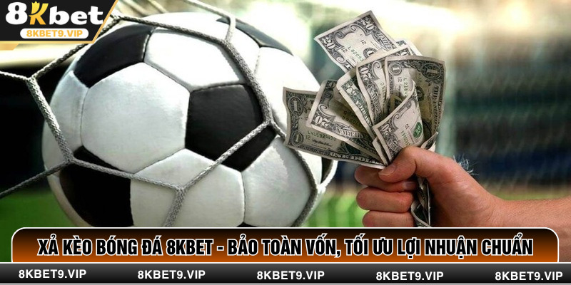 Xả Kèo Bóng Đá 8KBET - Bảo Toàn Vốn, Tối Ưu Lợi Nhuận Chuẩn
